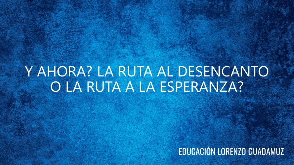 Y AHORA? LA RUTA AL DESENCANTO O LA RUTA A LA ESPERANZA?