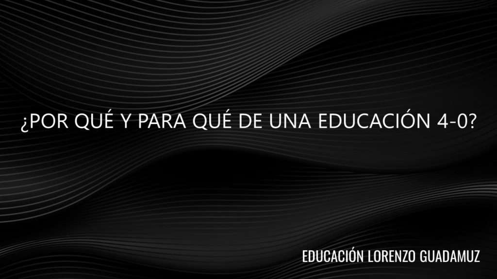 ¿POR QUÉ Y PARA QUÉ DE UNA EDUCACIÓN 4-0?