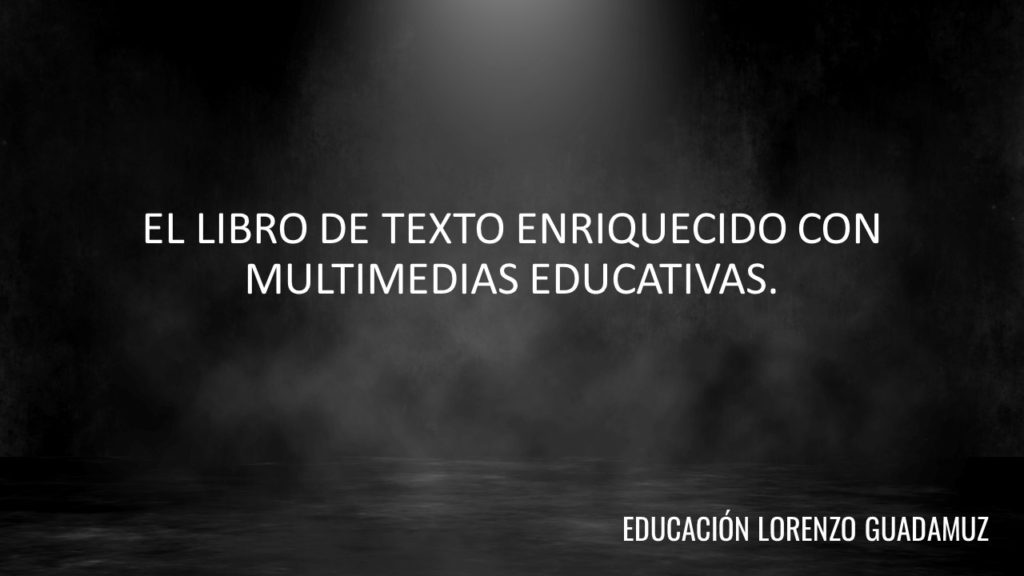 EL LIBRO DE TEXTO ENRIQUECIDO CON MULTIMEDIAS EDUCATIVAS