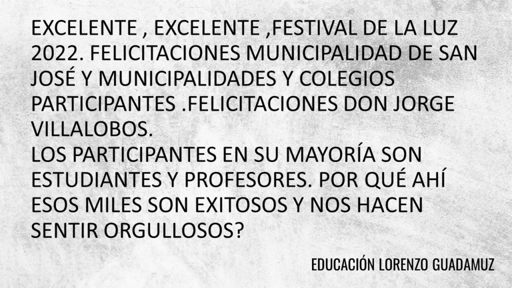 EXCELENTE , EXCELENTE ,FESTIVAL DE LA LUZ 2022. FELICITACIONES MUNICIPALIDAD DE SAN JOSÉ Y MUNICIPALIDADES Y COLEGIOS PARTICIPANTES .FELICITACIONES DON JORGE VILLALOBOS.