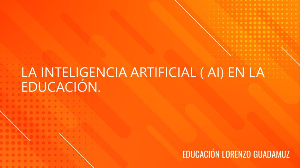 LA INTELIGENCIA ARTIFICIAL ( AI) EN LA EDUCACIÓN.