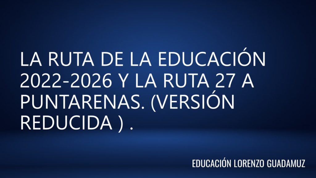 LA RUTA DE LA EDUCACIÓN 2022-2026 Y LA RUTA 27 A PUNTARENAS. (VERSIÓN REDUCIDA )