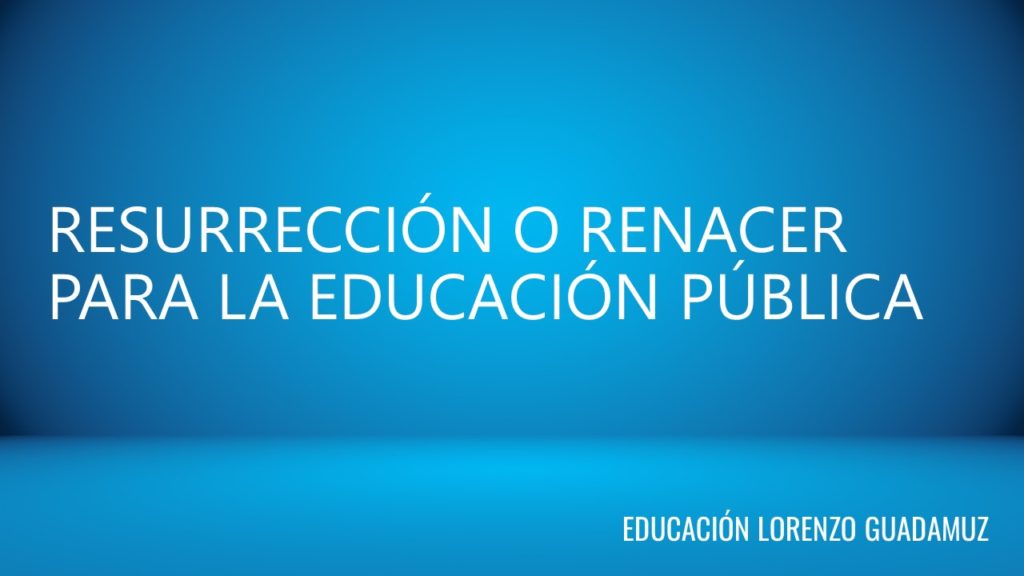 Resurrección o renacer para la educación pública