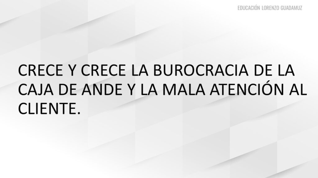 CRECE Y CRECE LA BUROCRACIA DE LA CAJA DE ANDE Y LA MALA ATENCIÓN AL CLIENTE.