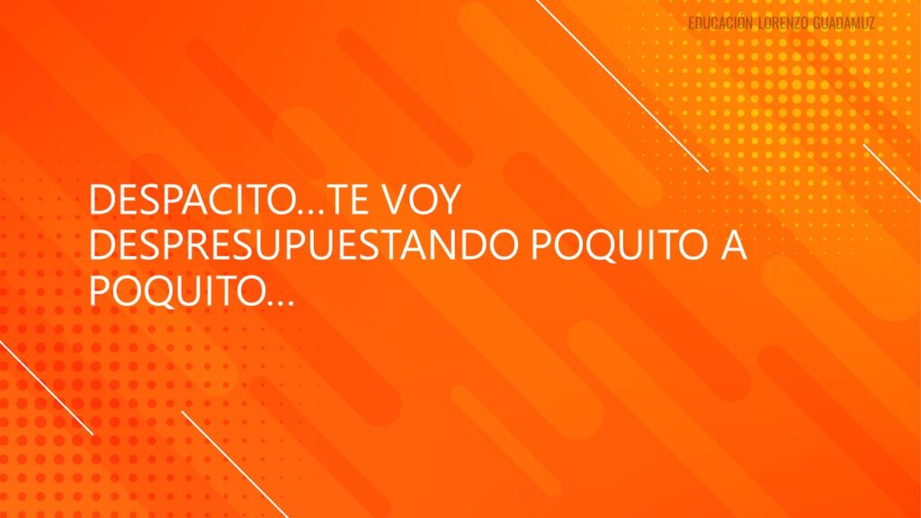 DESPACITO…TE VOY DESPRESUPUESTANDO POQUITO A POQUITO…