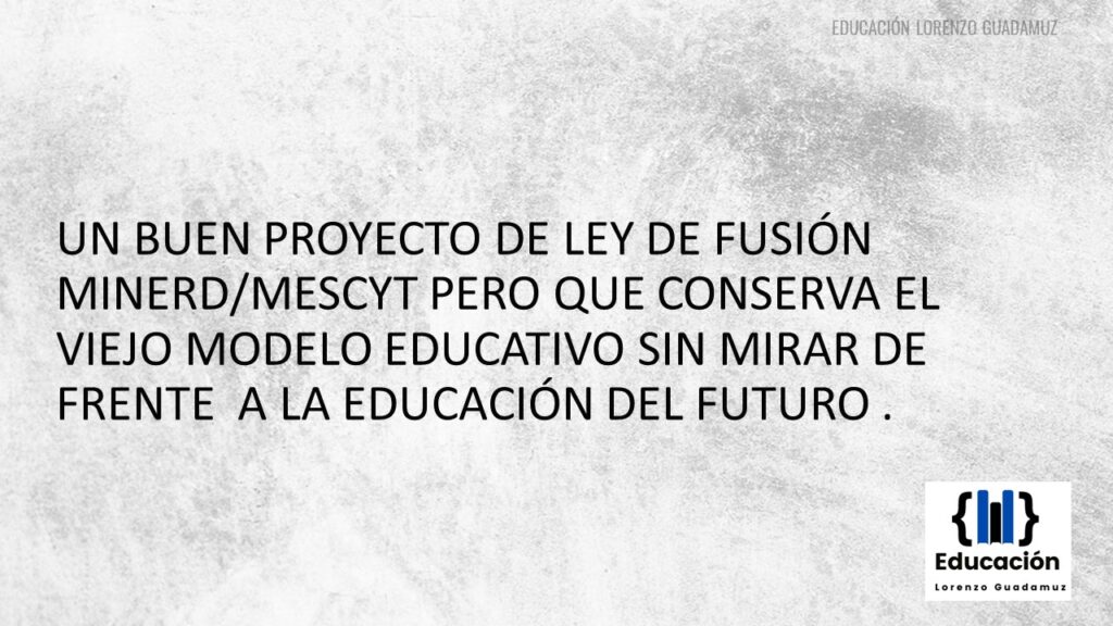 UN BUEN PROYECTO DE LEY DE FUSIÓN MINERD/MESCYT PERO QUE CONSERVA EL VIEJO MODELO EDUCATIVO SIN MIRAR DE FRENTE A LA EDUCACIÓN DEL FUTURO.