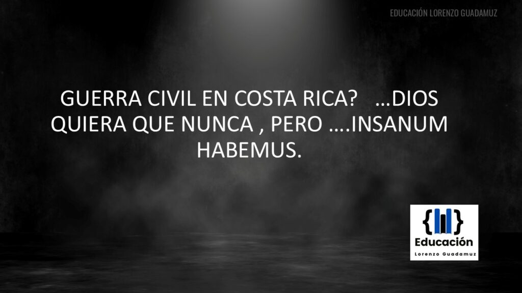 GUERRA CIVIL EN COSTA RICA? …DIOS QUIERA QUE NUNCA , PERO ….INSANUM HABEMUS.